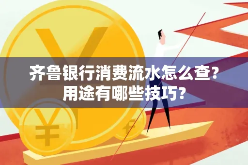 齐鲁银行消费流水怎么查?用途有哪些技巧?